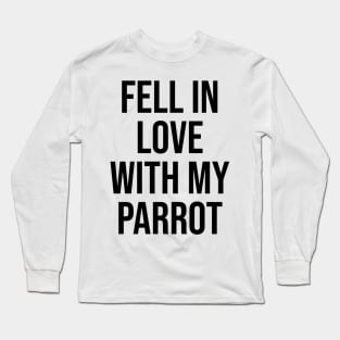 Fell in love with my parrot lovers quotes phrases Long Sleeve T-Shirt